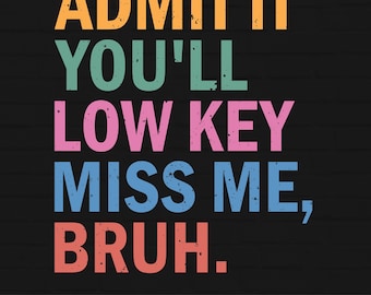 Admit It You'll Low Key Miss Me Bruh Png Svg, Funny Last Day Of School, Funny Teacher, Schools Out For Summer Png, Summer Break, End Of Year