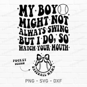 May include: Black and white graphic design with the text "MY BOY MIGHT NOT ALWAYS SWING BUT I DO, SO WATCH YOUR MOUTH." A baseball and a "Baseball Mama" design are also included. The design is labeled as a pocket design.