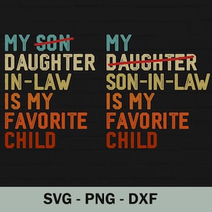 May include: A digital design with text in teal, tan, and orange, reading "MY DAUGHTER IN-LAW IS MY FAVORITE CHILD" with "SON" crossed out. Below, the text "SVG - PNG - DXF" is displayed.