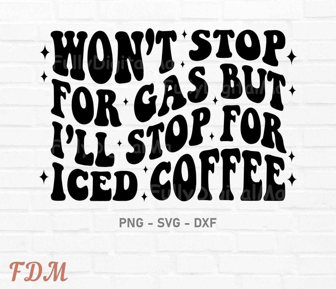 Wont Stop for Gas but Ill Stop for Iced Coffee Svg, Ice Coffee PNG