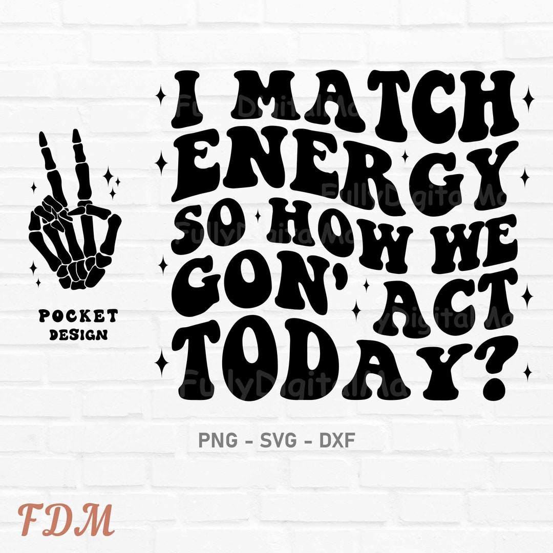 I Match Energy so How We Gon Acting Today Svg, I Match Energy Svg