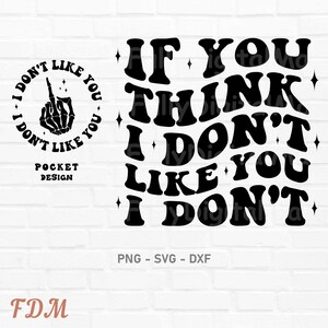 May include: Black and white graphic design with the text "If you think I don't like you I don't". The text is in a retro, 70s style font.