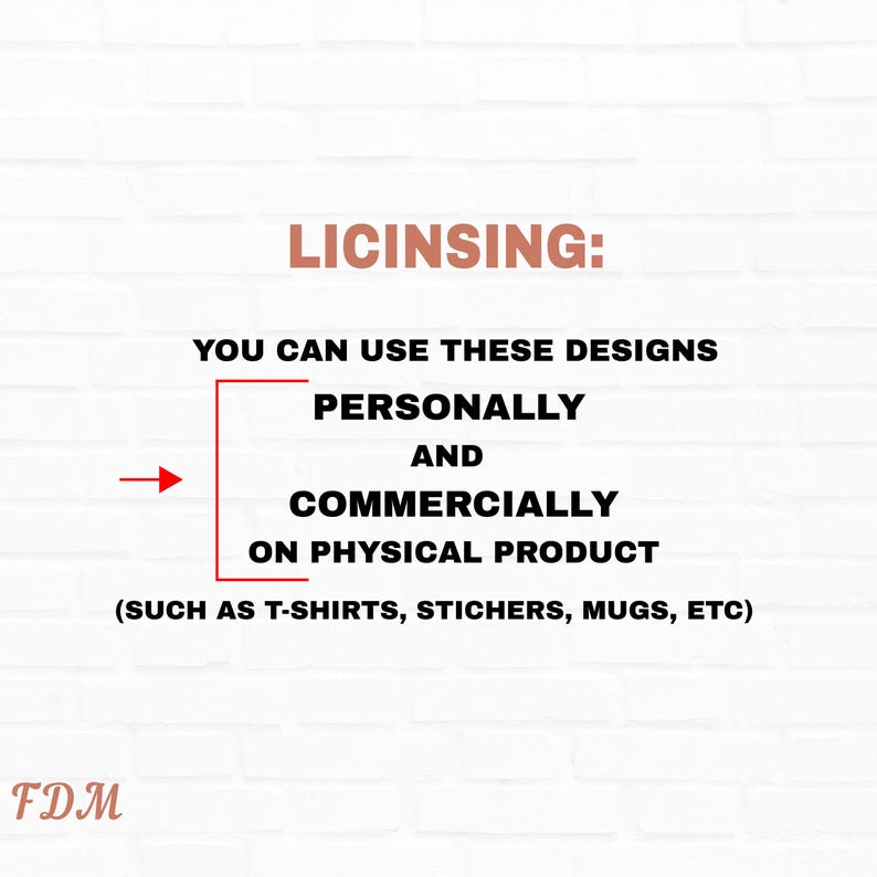 May include: Text on a white brick wall background that reads "LICINSING: YOU CAN USE THESE DESIGNS PERSONALLY AND COMMERCIALLY ON PHYSICAL PRODUCT (SUCH AS T-SHIRTS, STICHERS, MUGS, ETC)"