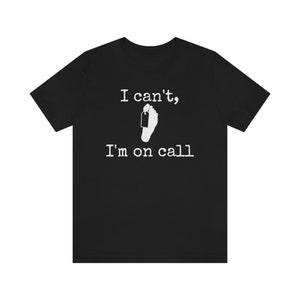I can&#39;t, I&#39;m on call t-shirt removal funeral director