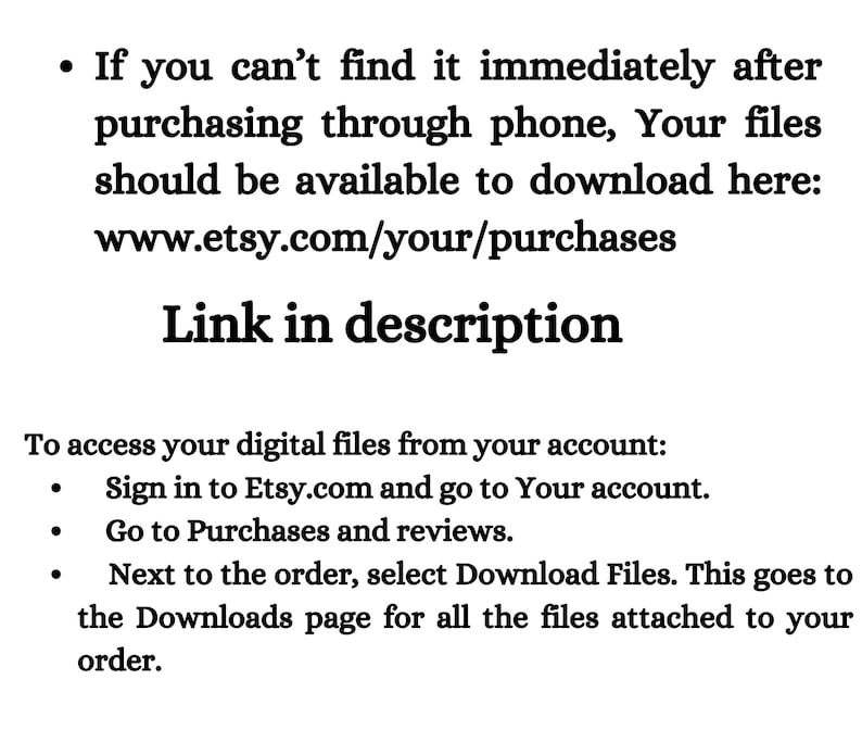 May include: Text on a white background explaining how to download digital files purchased on Etsy.com. The text includes the website address www.etsy.com/your/purchases and the phrase "Link in description".
