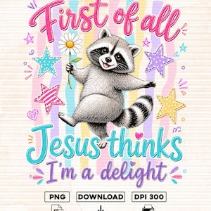 Könnte beinhalten: Ein Grafikdesign mit einem grauen Waschbären, der ein weißes Gänseblümchen hält, umgeben von bunten Sternen und Herzen. Der Text lautet First of all Jesus thinks I'm a delight. Darunter stehen drei Kästchen mit PNG, DOWNLOAD und DPI 300.