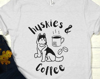 Huskies and Coffee T Shirt, Husky Shirt, Siberian Husky Shirt, Husky Mom, Dogs and Coffee Lovers Shirt