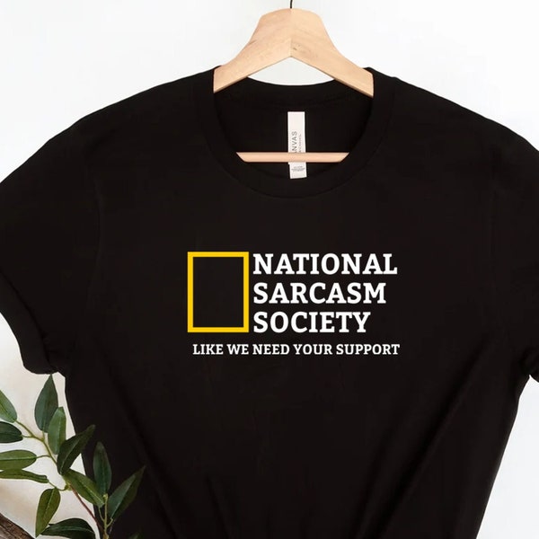 National Sarcasm Society Like We Need Your Support Shirt, Proud Member Sarcasm Society, Sarcasm Support, Sarcastic Shirt, Sarcastic Slogan