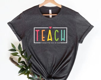 Teach Them To Be Kind Shirt, Back to School Shirt, Teacher Shirt, Teacher Gift, Back To School Gift, Teacher Tee, Teacher Appreciation