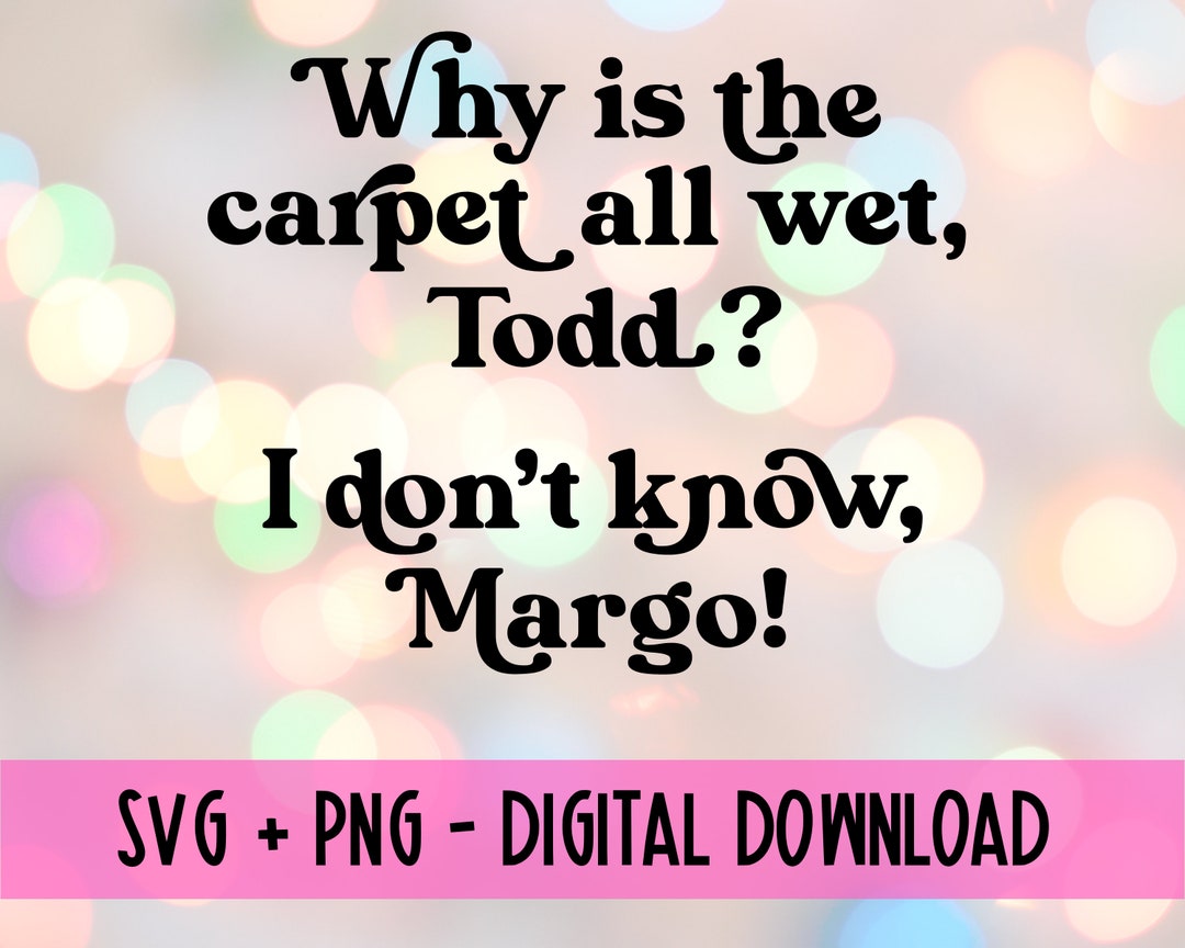 Why is the Carpet All Wet Todd, I Don't Know Margo SVG PNG, Christmas