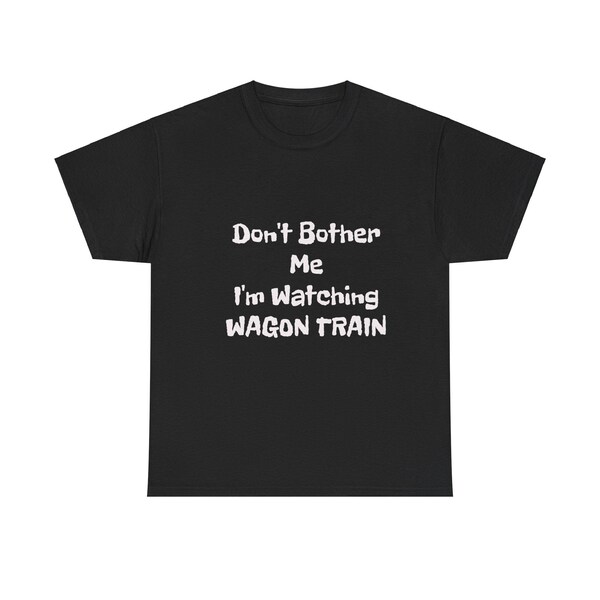 Vintage TV Westerns "Don't Bother Me I'm Watching WAGON TRAIN"  Tee Shirt