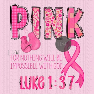 May include: A pink graphic design featuring the word "PINK" in different patterns, boxing gloves, and a pink ribbon. The text includes "FOR NOTHING WILL BE IMPOSSIBLE WITH GOD" and "LUKE 1:37".