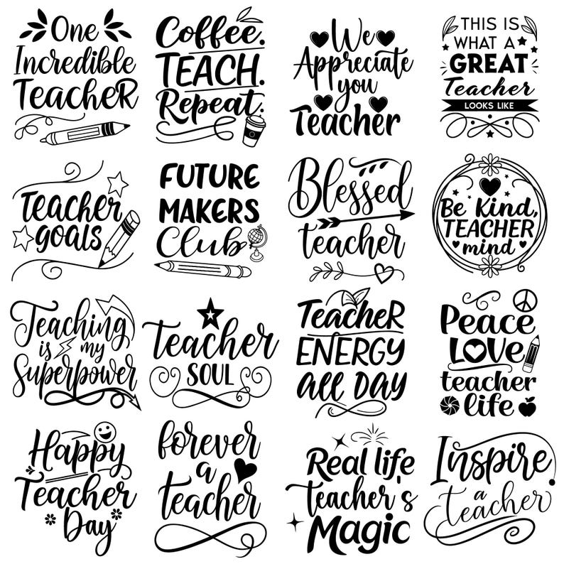 May include: A collection of sixteen black and white teacher-themed designs with various quotes and illustrations. The designs include phrases like "One Incredible Teacher," "Teacher Goals," and "Happy Teacher Day." Each design features decorative fonts and elements such as pencils, stars, and hearts.