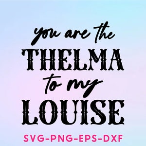 May include: Black and white text graphic that reads "You are the Thelma to my Louise" with the words Thelma and Louise in a vintage font style. The text is on a light blue and pink gradient background. The text "SVG-PNG-EPS-DXF" is in pink at the bottom of the image.