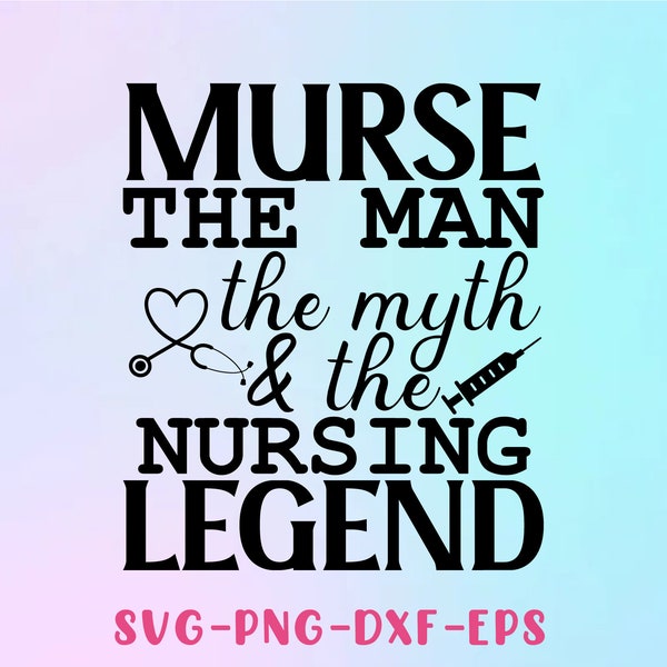 Murse the man the myth the nursing legend svg, male nurse quote svg, proud male nurse svg, nurse,Silhouette, Cricut, cut file, Svg, Dxf, Png