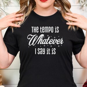 The tempo is whatever I say it is shirt, great gift for barbershop director, gift for band director, gift for chorus director,