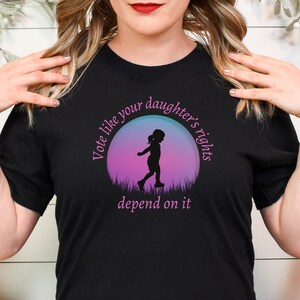 Vote like your daughter’s rights depend on it, vote, vote for your daughters, vote shirt, womens rights, feminist shirt, feminist,