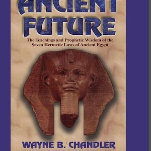 Ancient Future: Teachings & Prophetic Wisdom of the Seven Hermetic Laws of Ancient Egypt by Wayne B. Chandler | PDF eBook | Digital Download