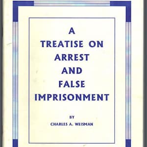 A Treatise on Arrest and False Imprisonment by Charles A. Weisman | Legal Guide on Rights, Justice, and Personal Freedom PDF eBook | Digital