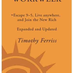 May include: The cover of the book "The 4-Hour Workweek" by Timothy Ferriss. The book cover is orange with a stylized sun graphic. The book title is in black text and the subtitle is "Escape 9-5, Live anywhere, and Join the New Rich". The book cover also includes the text "Expanded and Updated".