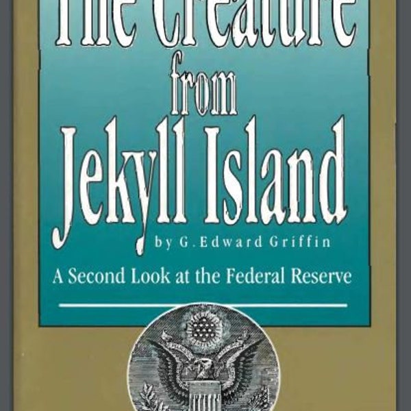 Die Kreatur von Jekyll Island: Ein zweiter Blick auf die US-Notenbank Notenbank von G Edward Griffin Wealth Concentration BankingReform Alphabet Geld PDF