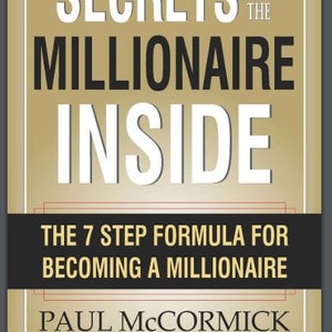 Secrets Of The Millionaire Inside: The 7 Step Formula For Becoming A Millionaire By Paul Mc Cormick PDF