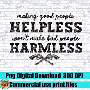 Making good people helpless won’t make bad people harmless , 2nd Amendment, SVG, PNG, Sublimation Funny shirt image, Cricut Silhouette