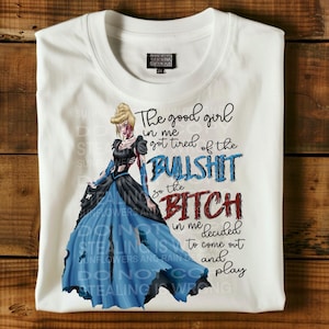 The Good Girl In Me Got Tired of the Bullshit,zombie, horror princess, horror Cinderella, PNG file  Digital Design, Sublimation Design print