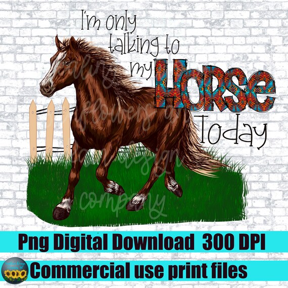 Im Only Talking to My Horse Today. Png for Sublimation Etsy
