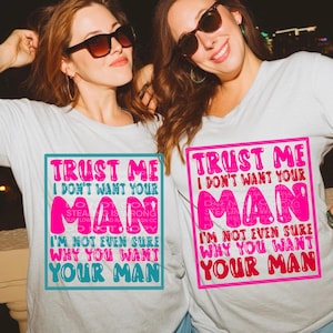 Trust me I don’t want your man.  I’m not sure why you want your man. Sarcastic, funny png file for sublimation shirts. Digital download. PNG