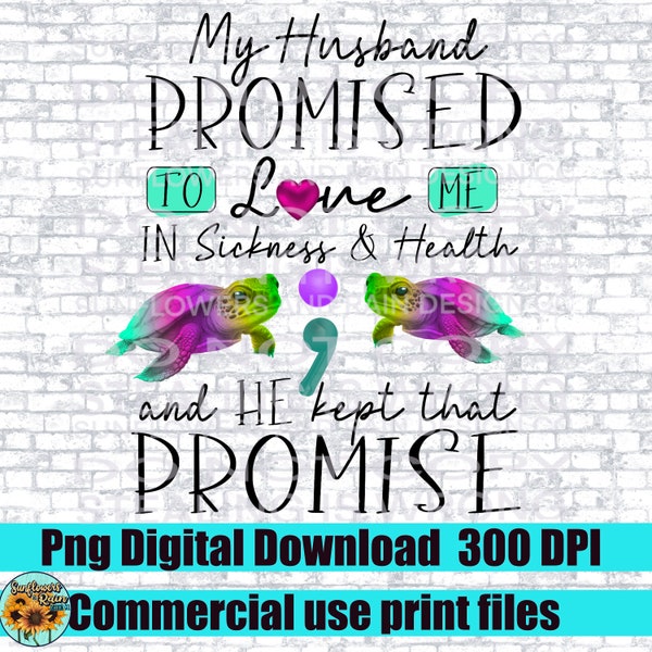 He promised to Love me in Sickness & Health and he kept that promise. Suicide  awareness Png file for sublimation tshirts. Digital Download.