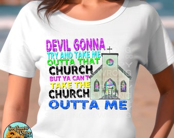 Devil gonna try to take me outta that church but you can’t take the church outta me. Png file for sublimation T-shirts Digital download. PNG