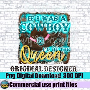 If I was a cowboy id be the queen png for sublimation T-shirts. Digital download