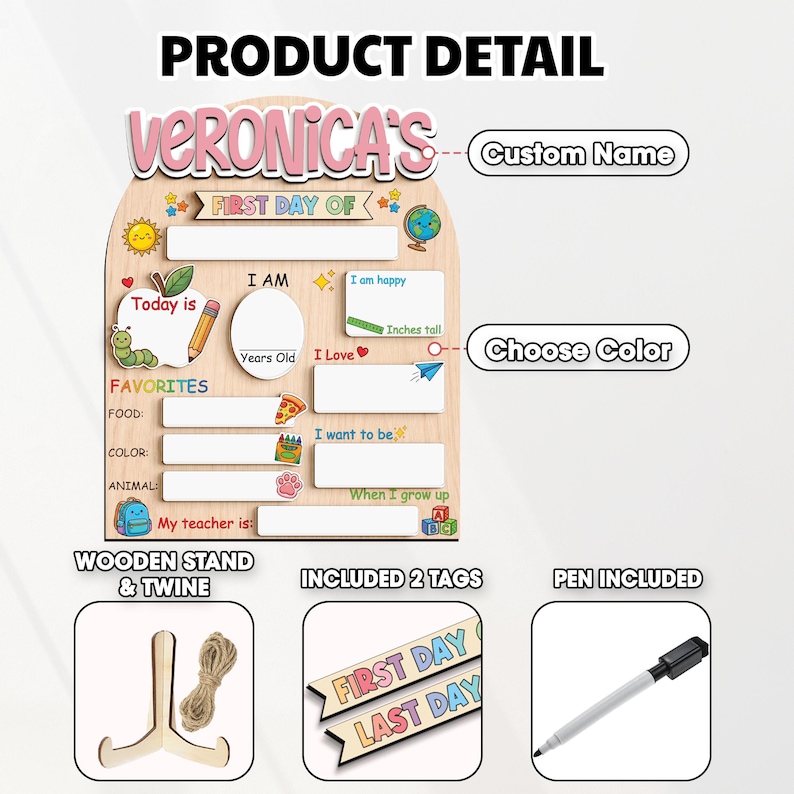 May include: A wooden first day of school sign with the name "Veronica's" at the top. The sign includes fill-in-the-blank sections for favorites, height, and more. Includes a wooden stand, twine, two tags, and a pen.