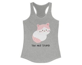 You Are Stupid Cat / Tanque Racerback ideal para mujeres