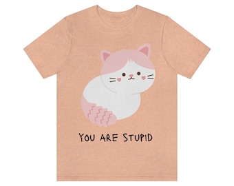 You Are Stupid Cat / Jersey Unisex Camiseta de Manga Corta