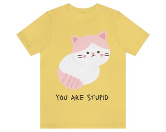 You Are Stupid Cat / Jersey Unisex Camiseta de Manga Corta
