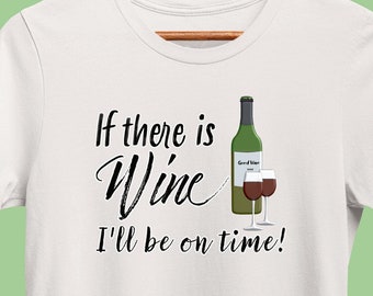 Funny Wine T-Shirt, If There's Wine I'll be On Time, Winery Shirt, Wine Lover Saying Tee, Bachelorette, Bridal Party, Tasting Group Shirt