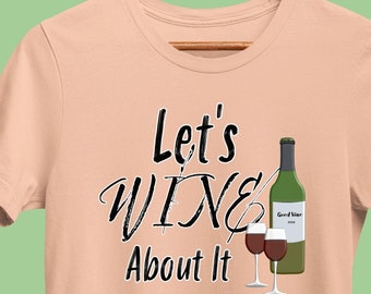 Funny Wine T-Shirt, Let's Wine About It V3, Winery Shirt, Wine Saying Tee, Wine Lover, Bachelorette, Bridal, or Tasting Party