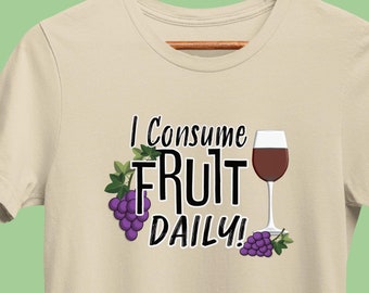 Funny Wine T-Shirt, I Consume Fruit Daily, Winery Drinking Shirt, Wine Sayings Tee for Wine Lover, Bachelorette, or Bridal Party