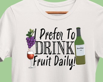 Funny Wine T-Shirt, Prefer to Drink Fruit Daily, Winery Shirt, Wine Saying Tee, Wine Lover, Bachelorette, Bridal, or Tasting Party Group