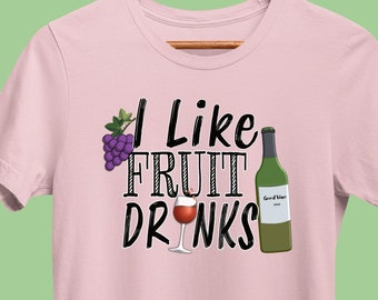 Funny Wine T-Shirt, I Like Fruit Drinks, Winery Drinking Shirt, Wine Sayings Tee for Wine Lover, Bachelorette, or Bridal Party
