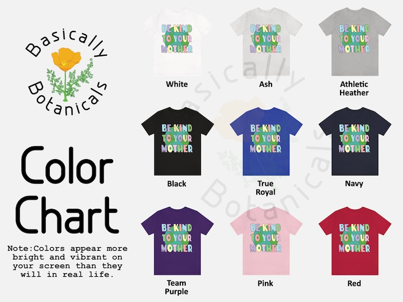 May include: Color chart for t-shirts with the text "Be Kind To Your Mother" in rainbow colors. The colors are white, black, ash, true royal, navy, team purple, pink, and red.