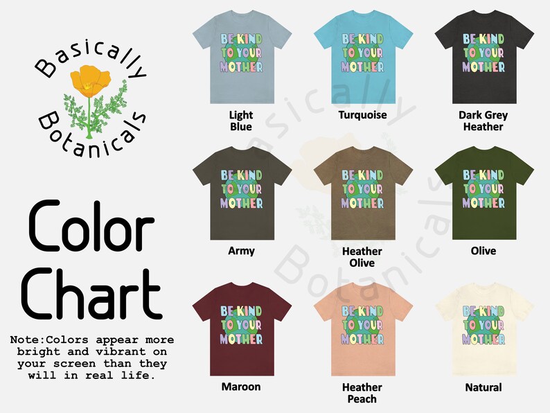 May include: Color chart showing 10 different t-shirt colors with the text "Be Kind To Your Mother" printed on each shirt. The colors are: Light Blue, Army, Turquoise, Dark Grey Heather, Heather Olive, Olive, Maroon, Heather Peach, and Natural.
