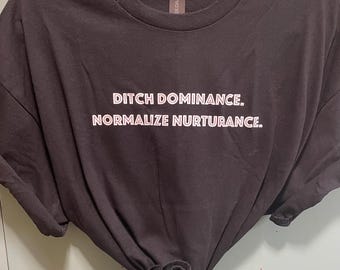 Ditch Dominance, Normalize Nurturance Tee