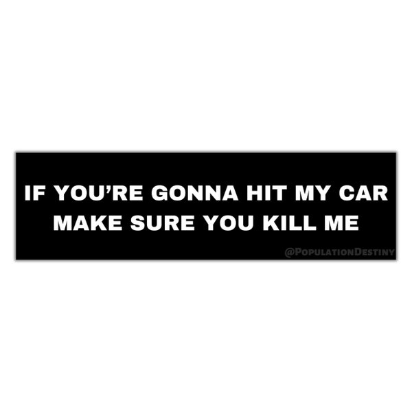 if you're gonna hit my car make sure you kill me | bold | funny gen z ironic meme laptop sticker | bumper sticker | vinyl decal