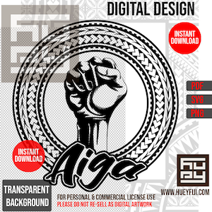 May include: Black and white digital design featuring a raised fist in a circle with a Polynesian-style border. The word "Aiga" is written in a stylized font below the circle. The text "FOR PERSONAL & COMMERCIAL LICENSE USE PLEASE DO NOT RE-SELL AS DIGITAL ARTWORK" is at the bottom of the design.