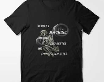 My body is a machine tha turns cigarettes into smoked cigarettes shirt