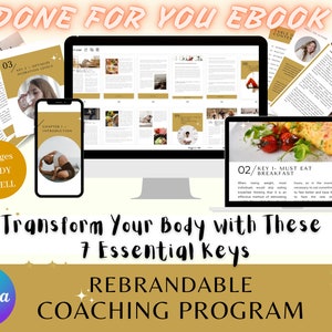 May include: A digital product mockup with a gold and white color scheme. The mockup shows a 49-page ebook titled "Transform Your Body with These 7 Essential Keys". The ebook is a rebrandable coaching program. The text "DONE FOR YOU EBOOK" is at the top of the image.