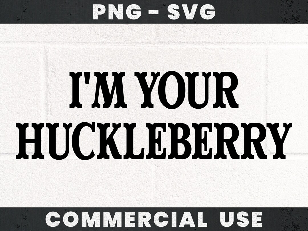 I'm Your Huckleberry Svg I'm Your Huckleberry Png - Etsy